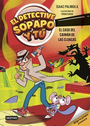 EL DETECTIVE SOPAPO Y TÚ 5. EL CASO DEL CAIMÁN DE LAS CLOACAS