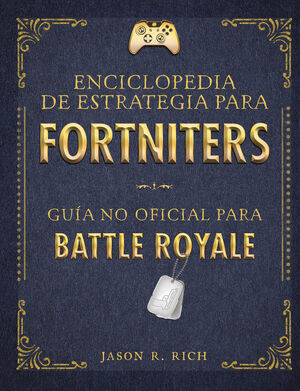 ENCICLOPEDIA DE ESTRATEGIA PARA FORTNITERS: GUÍA NO OFICIAL PARA BATTLE ROYAL