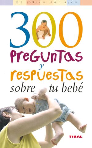 300 PREGUNTAS Y RESPUESTAS SOBRE TU BEBE