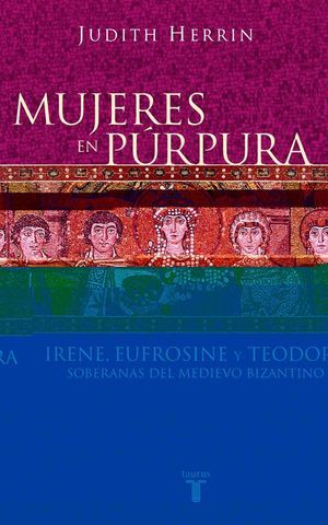 MUJERES EN PÚRPURA. SOBERANAS DEL MEDIEVO BIZANTINO