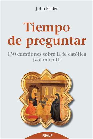 TIEMPO DE PREGUNTAR II. 150 CUESTIONES SOBRE LA FE CATOLICA