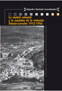 LA CIUDAD COLONIAL Y LA CUESTION DE LA VIVIENDA. TETUAN LARACHE