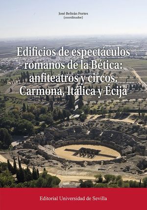 EDIFICIOS DE ESPECTÁCULOS ROMANOS DE LA BÉTICA: ANFITEATROS Y CIRCOS. CARMONA, I