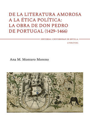 DE LA LITERATURA AMOROSA A LA ÉTICA POLÍTICA: LA OBRA DE DON PEDRO DE PORTUGAL (