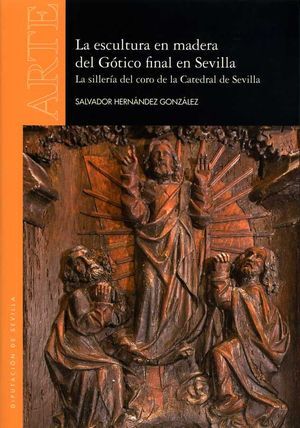 LA ESCULTURA EN MADERA DEL GÓTICO FINAL EN SEVILLA. LA SILLERÍA DEL CORO DE LA C
