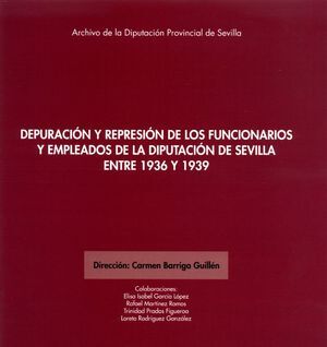 DEPURACIÓN Y REPRESIÓN DE LOS FUNCIONARIOS Y EMPLEADOS DE LA DIPUTACIÓN DE SEVIL