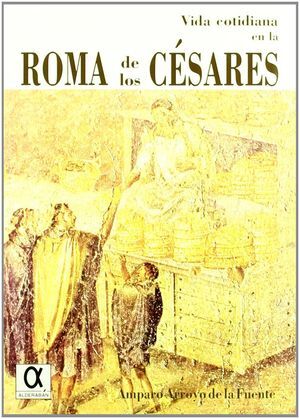 VIDA COTIDIANA EN LA ROMA DE LOS CÉSARES