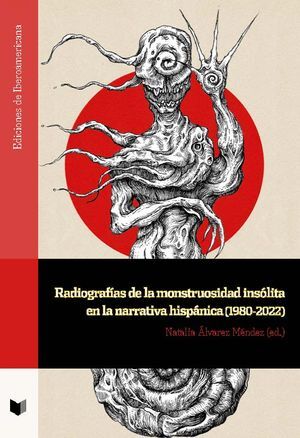 RADIOGRAFÍAS DE LA MONSTRUOSIDAD INSÓLITA EN LA NARRATIVA HISPÁNI