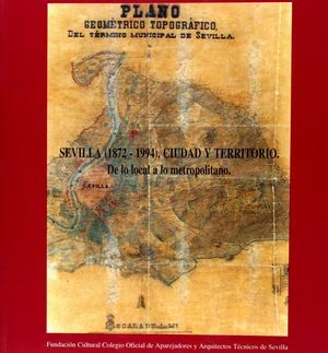 SEVILLA (1872-1994), CIUDAD Y TERRITORIO DE LO LOCAL A LO METROPOLITAN