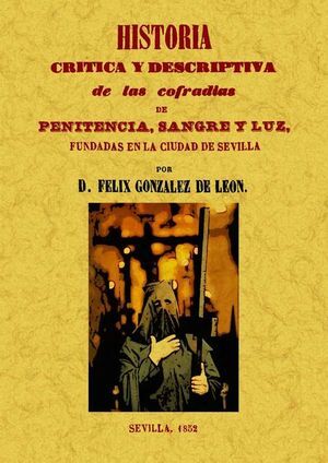HISTORIA CRÍTICA Y DESCRIPTIVA DE LAS COFRADÍAS PENITENCIA, SANGRE Y LUZ FUNDADA