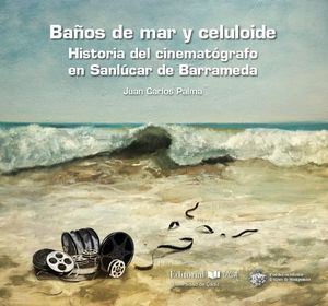 BAÑOS DE MAR Y CELULOIDE. HISTOIRA DEL CINEMATOGRAFICO EN SANLUCA