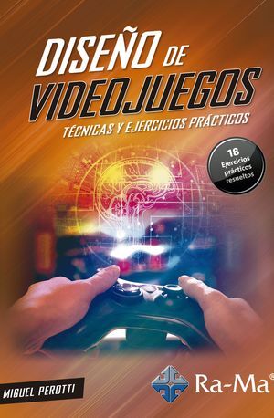 DISEÑO DE VIDEOJUEGOS. TÉCNICAS Y EJERCICIOS PRÁCTICOS