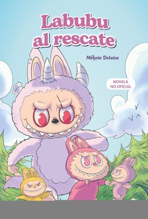 LABUBU AL RESCATE. EL UNIVERSO LABUBU EN UNA NOVELA LLENA DE MISTERIO, CORAJE Y
