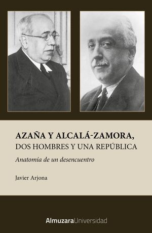 AZAÑA Y ALCALÁ-ZAMORA, DOS HOMBRES Y UNA REPÚBLICA